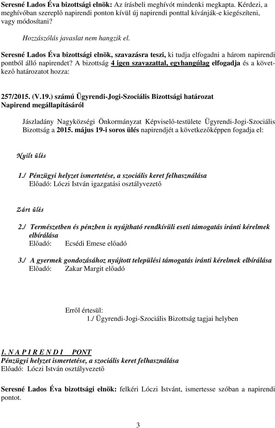 A bizottság 4 igen szavazattal, egyhangúlag elfogadja és a következő ot hozza: 257/2015. (V.19.