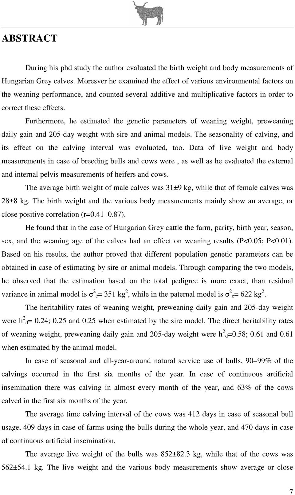 Furthermore, he estimated the genetic parameters of weaning weight, preweaning daily gain and 205-day weight with sire and animal models.