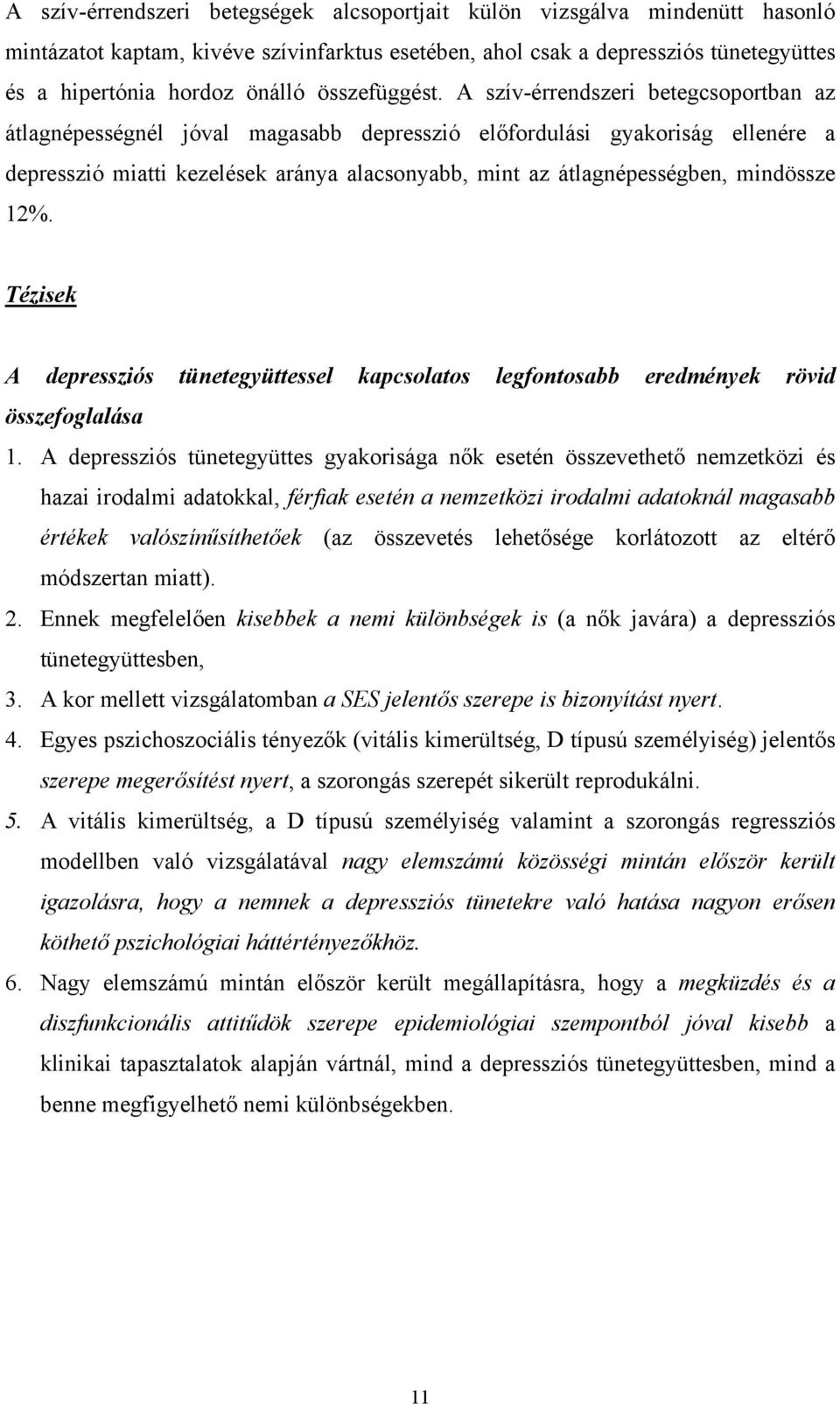 A szív-érrendszeri betegcsoportban az átlagnépességnél jóval magasabb depresszió előfordulási gyakoriság ellenére a depresszió miatti kezelések aránya alacsonyabb, mint az átlagnépességben, mindössze