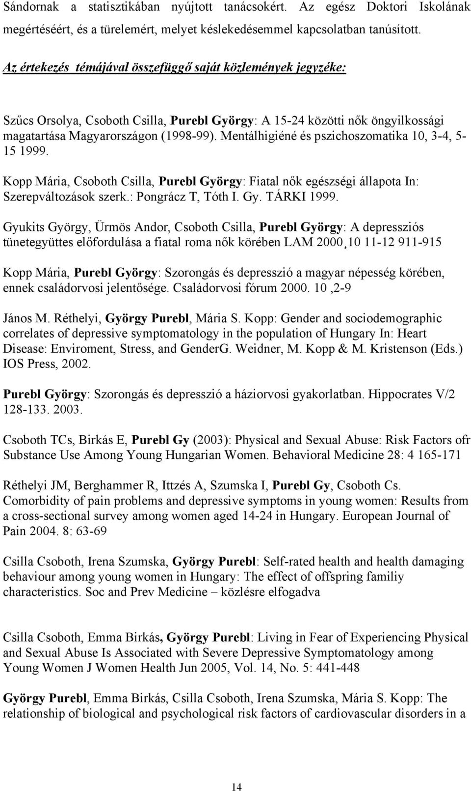 Mentálhigiéné és pszichoszomatika 10, 3-4, 5-15 1999. Kopp Mária, Csoboth Csilla, Purebl György: Fiatal nők egészségi állapota In: Szerepváltozások szerk.: Pongrácz T, Tóth I. Gy. TÁRKI 1999.