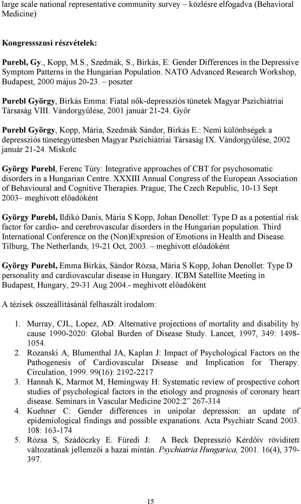 poszter Purebl György, Birkás Emma: Fiatal nők-depressziós tünetek Magyar Pszichiátriai Társaság VIII. Vándorgyűlése, 2001 január 21-24. Győr Purebl György, Kopp, Mária, Szedmák Sándor, Birkás E.