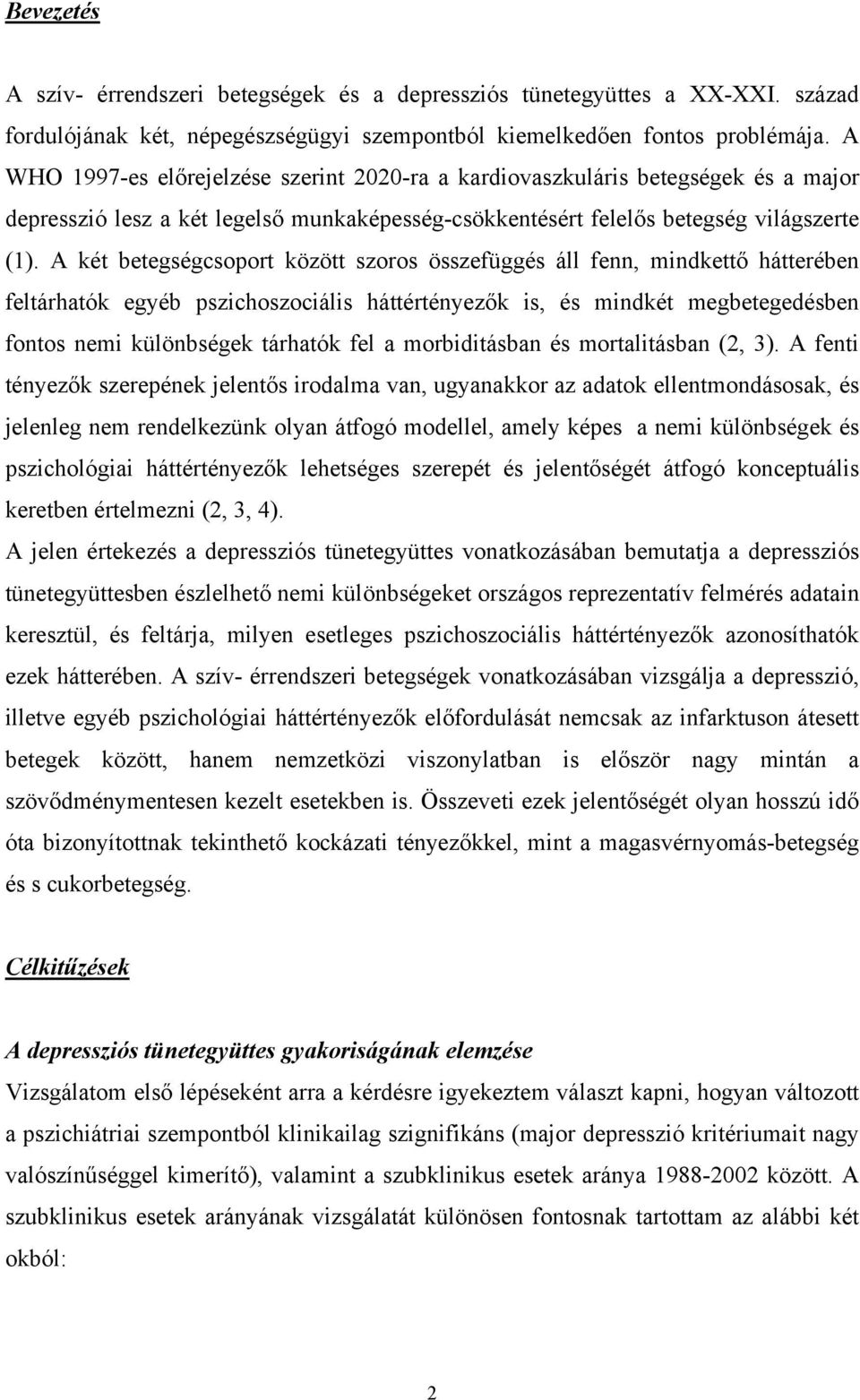 A két betegségcsoport között szoros összefüggés áll fenn, mindkettő hátterében feltárhatók egyéb pszichoszociális háttértényezők is, és mindkét megbetegedésben fontos nemi különbségek tárhatók fel a