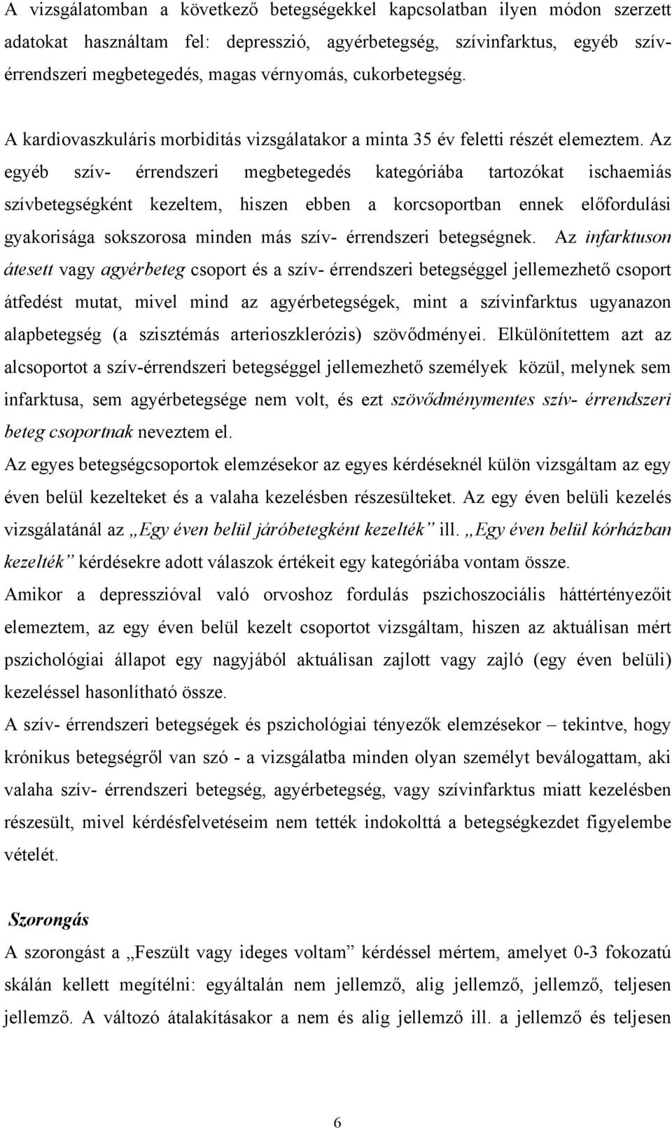 Az egyéb szív- érrendszeri megbetegedés kategóriába tartozókat ischaemiás szívbetegségként kezeltem, hiszen ebben a korcsoportban ennek előfordulási gyakorisága sokszorosa minden más szív-