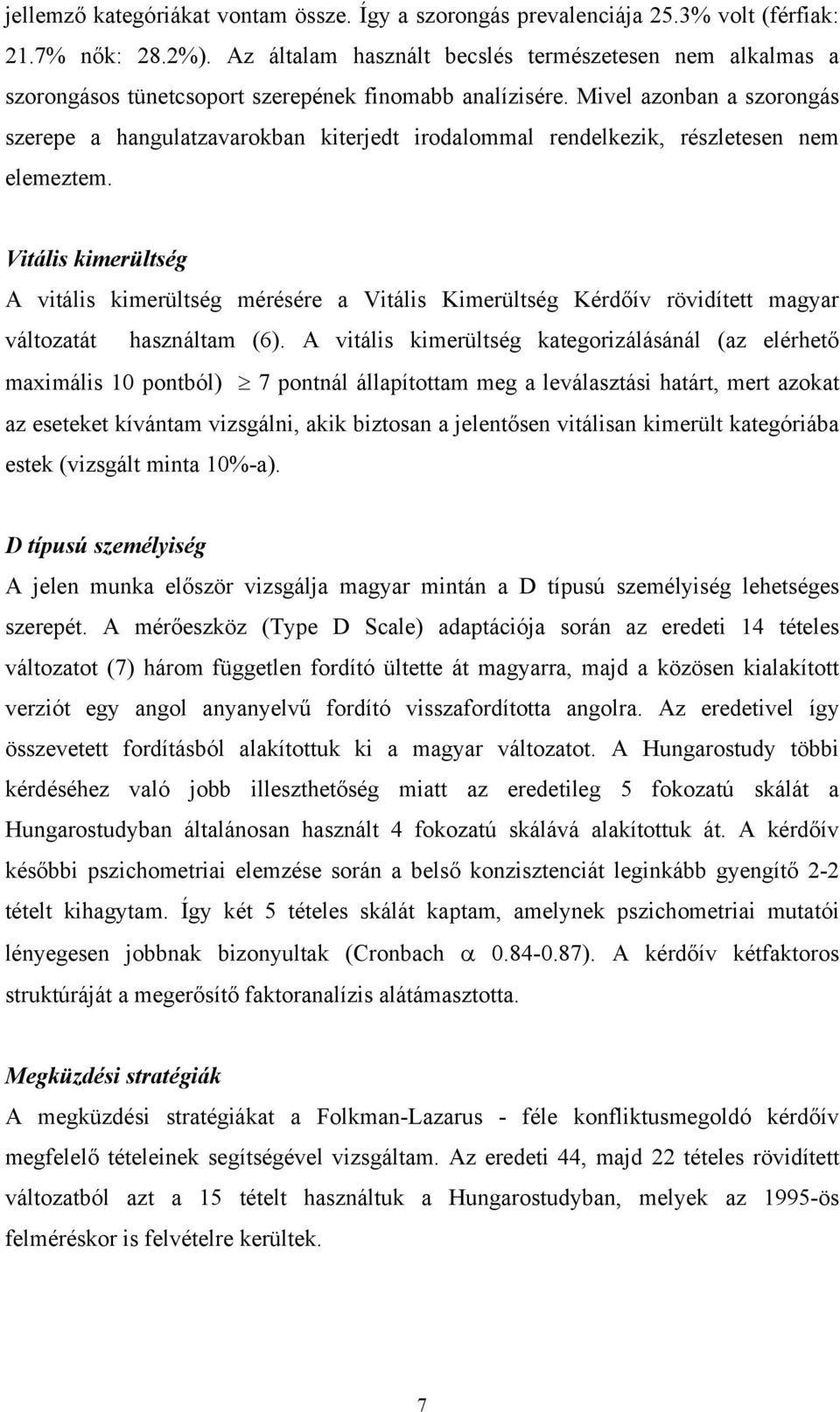 Mivel azonban a szorongás szerepe a hangulatzavarokban kiterjedt irodalommal rendelkezik, részletesen nem elemeztem.