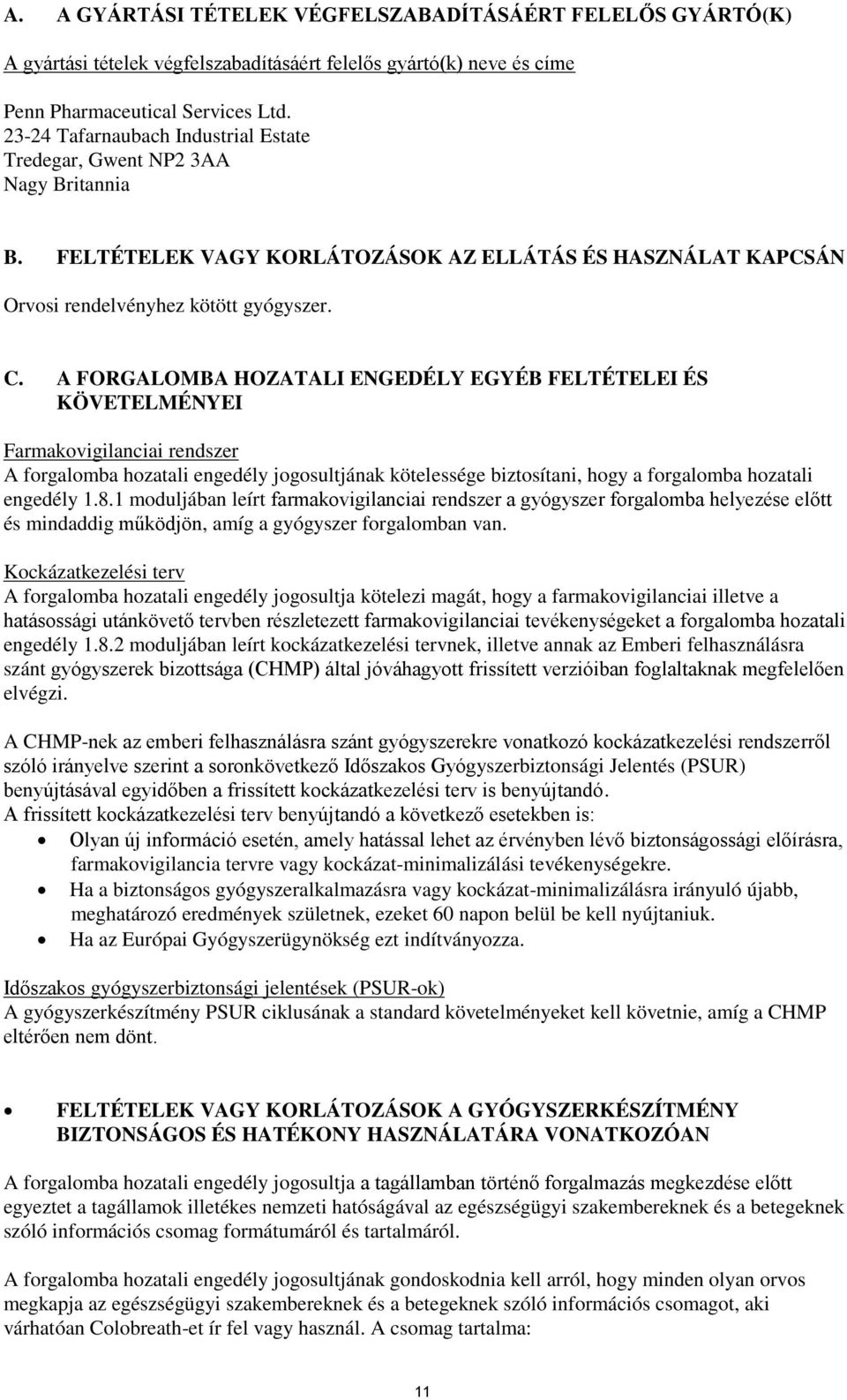 A FORGALOMBA HOZATALI ENGEDÉLY EGYÉB FELTÉTELEI ÉS KÖVETELMÉNYEI Farmakovigilanciai rendszer A forgalomba hozatali engedély jogosultjának kötelessége biztosítani, hogy a forgalomba hozatali engedély
