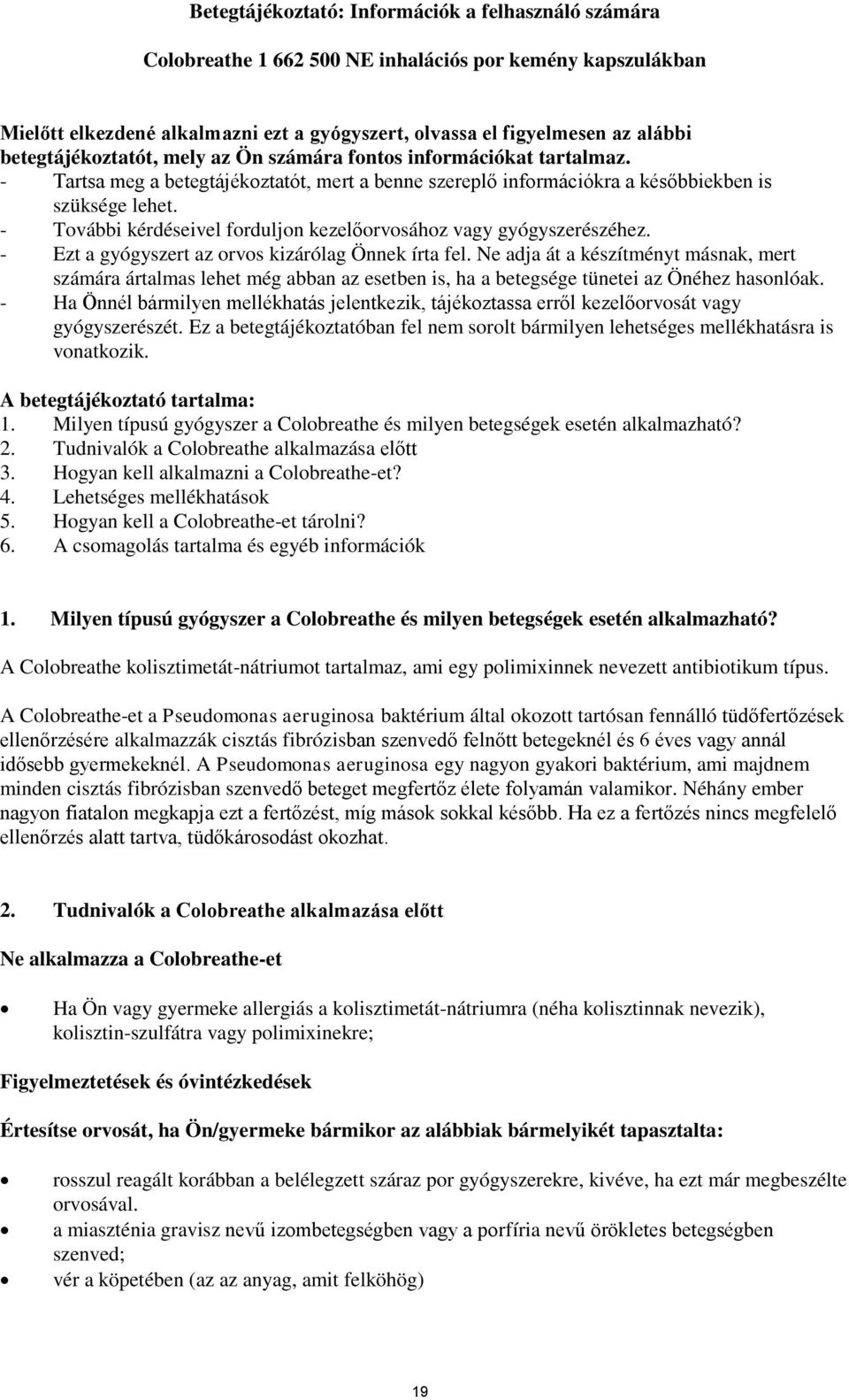 - További kérdéseivel forduljon kezelőorvosához vagy gyógyszerészéhez. - Ezt a gyógyszert az orvos kizárólag Önnek írta fel.