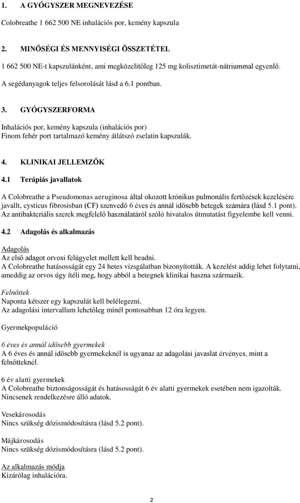 GYÓGYSZERFORMA Inhalációs por, kemény kapszula (inhalációs por) Finom fehér port tartalmazó kemény átlátszó zselatin kapszulák. 4. KLINIKAI JELLEMZŐK 4.