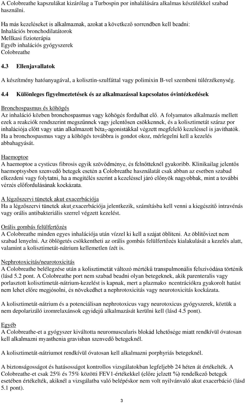 3 Ellenjavallatok A készítmény hatóanyagával, a kolisztin-szulfáttal vagy polimixin B-vel szembeni túlérzékenység. 4.