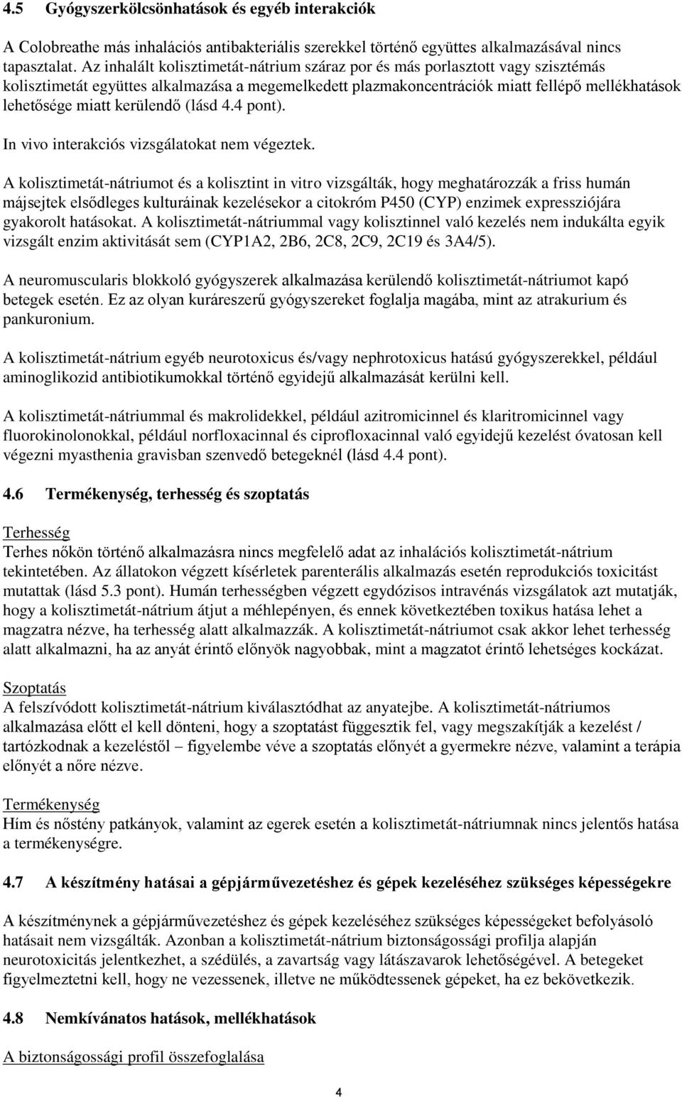 kerülendő (lásd 4.4 pont). In vivo interakciós vizsgálatokat nem végeztek.