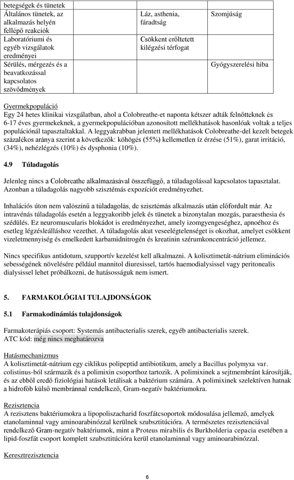 és 6-17 éves gyermekeknek, a gyermekpopulációban azonosított mellékhatások hasonlóak voltak a teljes populációnál tapasztaltakkal.
