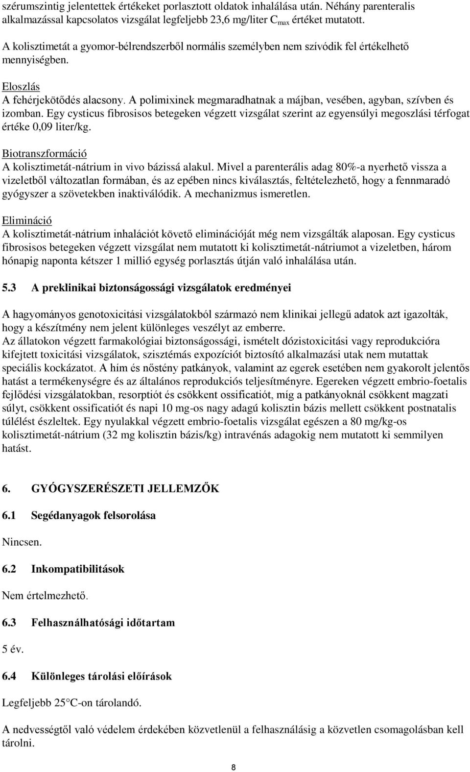 A polimixinek megmaradhatnak a májban, vesében, agyban, szívben és izomban. Egy cysticus fibrosisos betegeken végzett vizsgálat szerint az egyensúlyi megoszlási térfogat értéke 0,09 liter/kg.