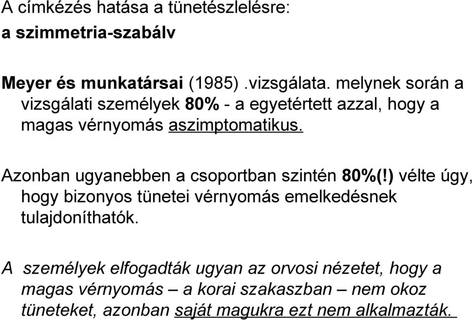 Azonban ugyanebben a csoportban szintén 80%(!) vélte úgy, hogy bizonyos tünetei vérnyomás emelkedésnek tulajdoníthatók.