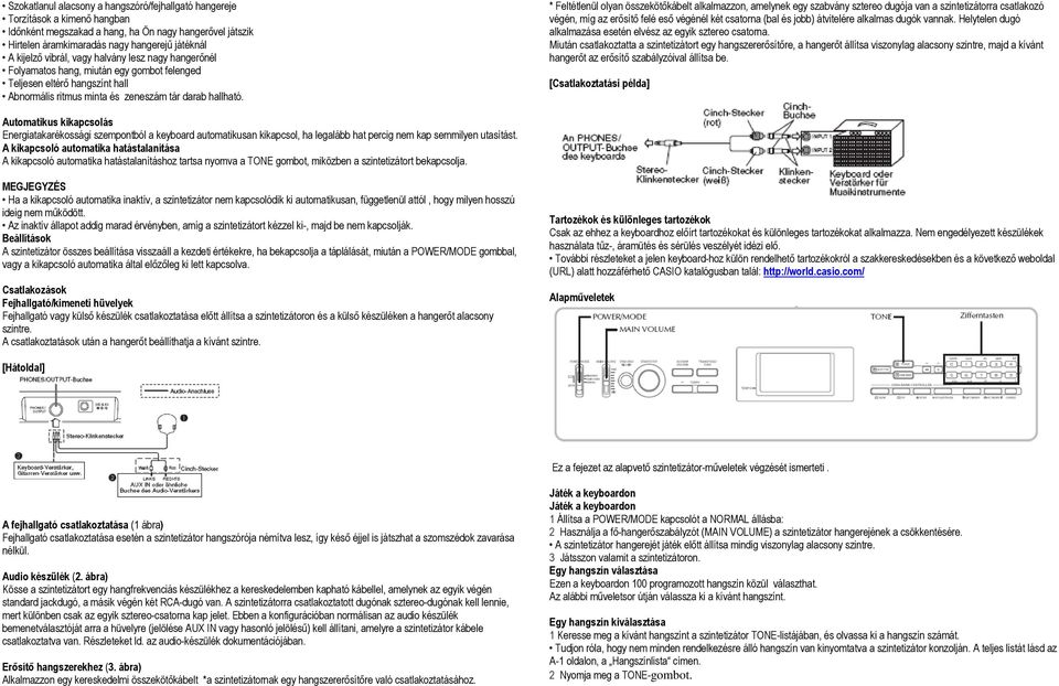 * Feltétlenül olyan összekötőkábelt alkalmazzon, amelynek egy szabvány sztereo dugója van a szintetizátorra csatlakozó végén, míg az erősítő felé eső végénél két csatorna (bal és jobb) átvitelére