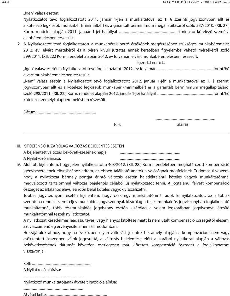 .. forint/hó kötelező személyi alapbéremelésben részesült. 2. A Nyilatkozatot tevő foglalkoztatott a munkabérek nettó értékének megőrzéséhez szükséges munkabéremelés 2012.