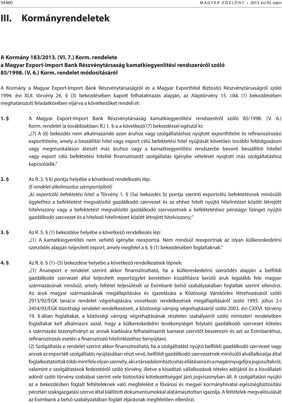 rendelet módosításáról A Kormány a Magyar Export-Import Bank Részvénytársaságról és a Magyar Exporthitel Biztosító Részvénytársaságról szóló 1994. évi XLII. törvény 26.