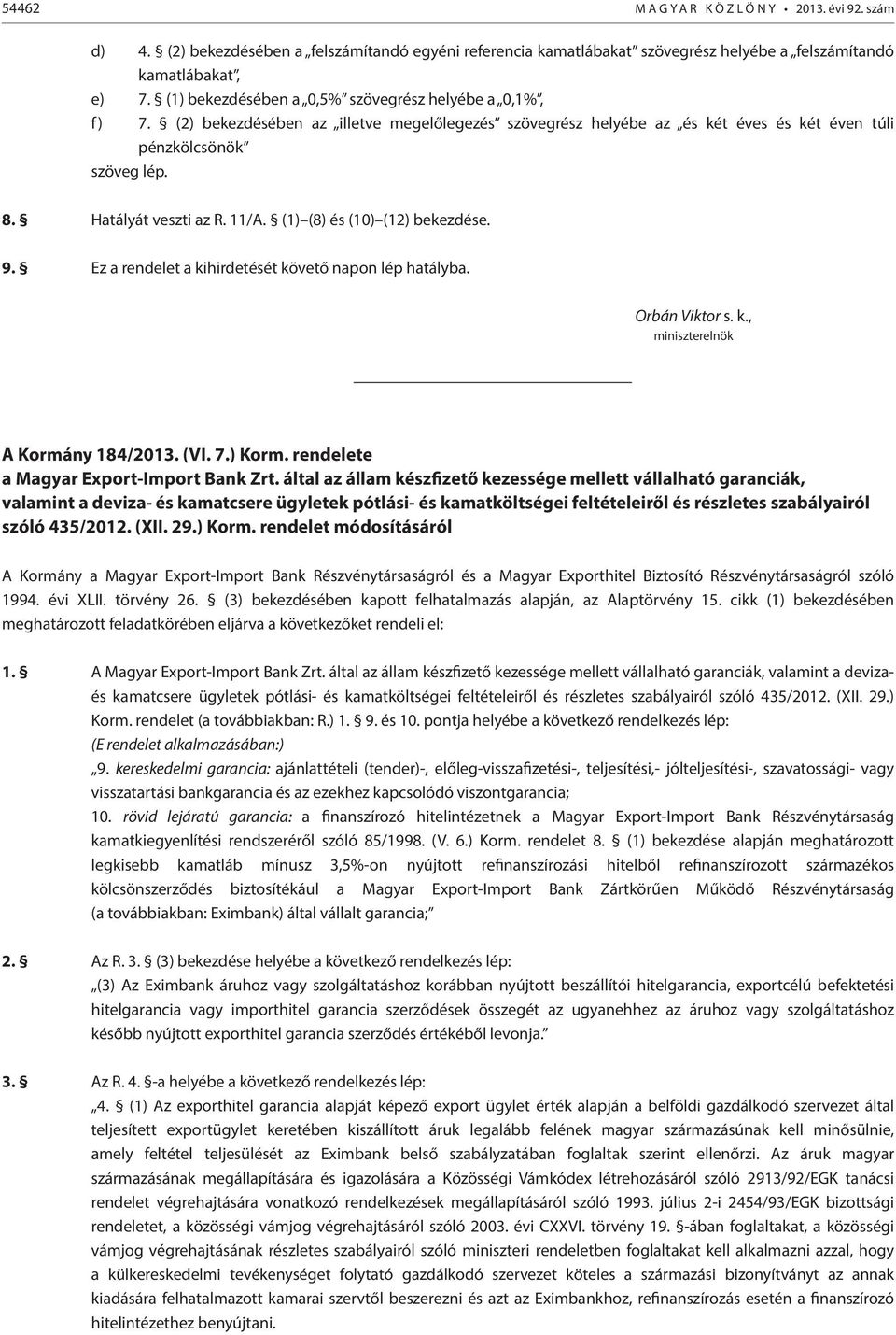 11/A. (1) (8) és (10) (12) bekezdése. 9. Ez a rendelet a kihirdetését követő napon lép hatályba. Orbán Viktor s. k., miniszterelnök A Kormány 184/2013. (VI. 7.) Korm.