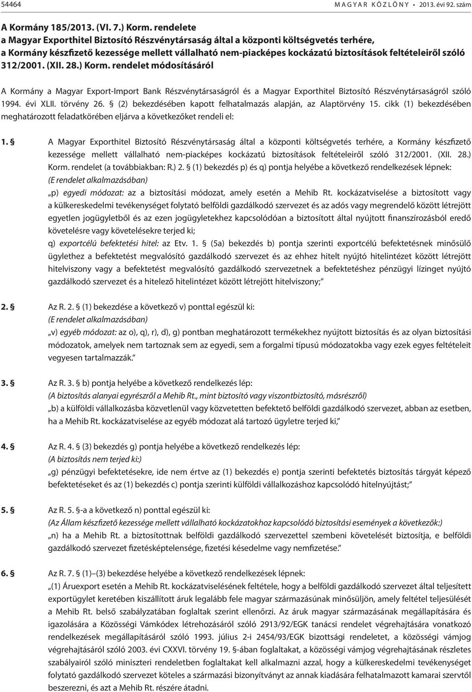 szóló 312/2001. (XII. 28.) Korm. rendelet módosításáról A Kormány a Magyar Export-Import Bank Részvénytársaságról és a Magyar Exporthitel Biztosító Részvénytársaságról szóló 1994. évi XLII.