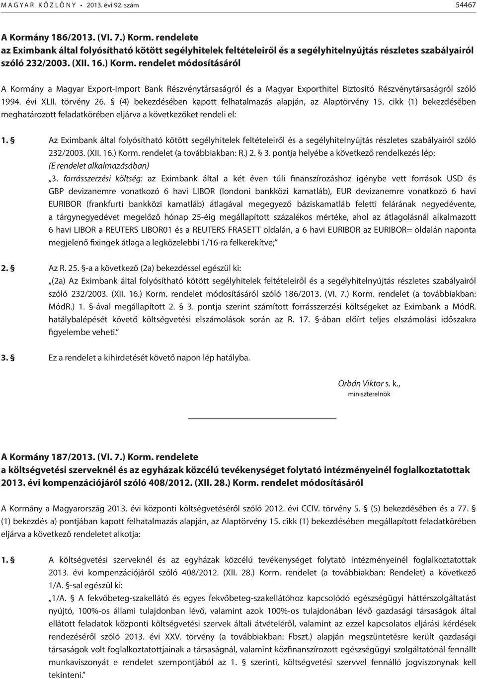 rendelet módosításáról A Kormány a Magyar Export-Import Bank Részvénytársaságról és a Magyar Exporthitel Biztosító Részvénytársaságról szóló 1994. évi XLII. törvény 26.