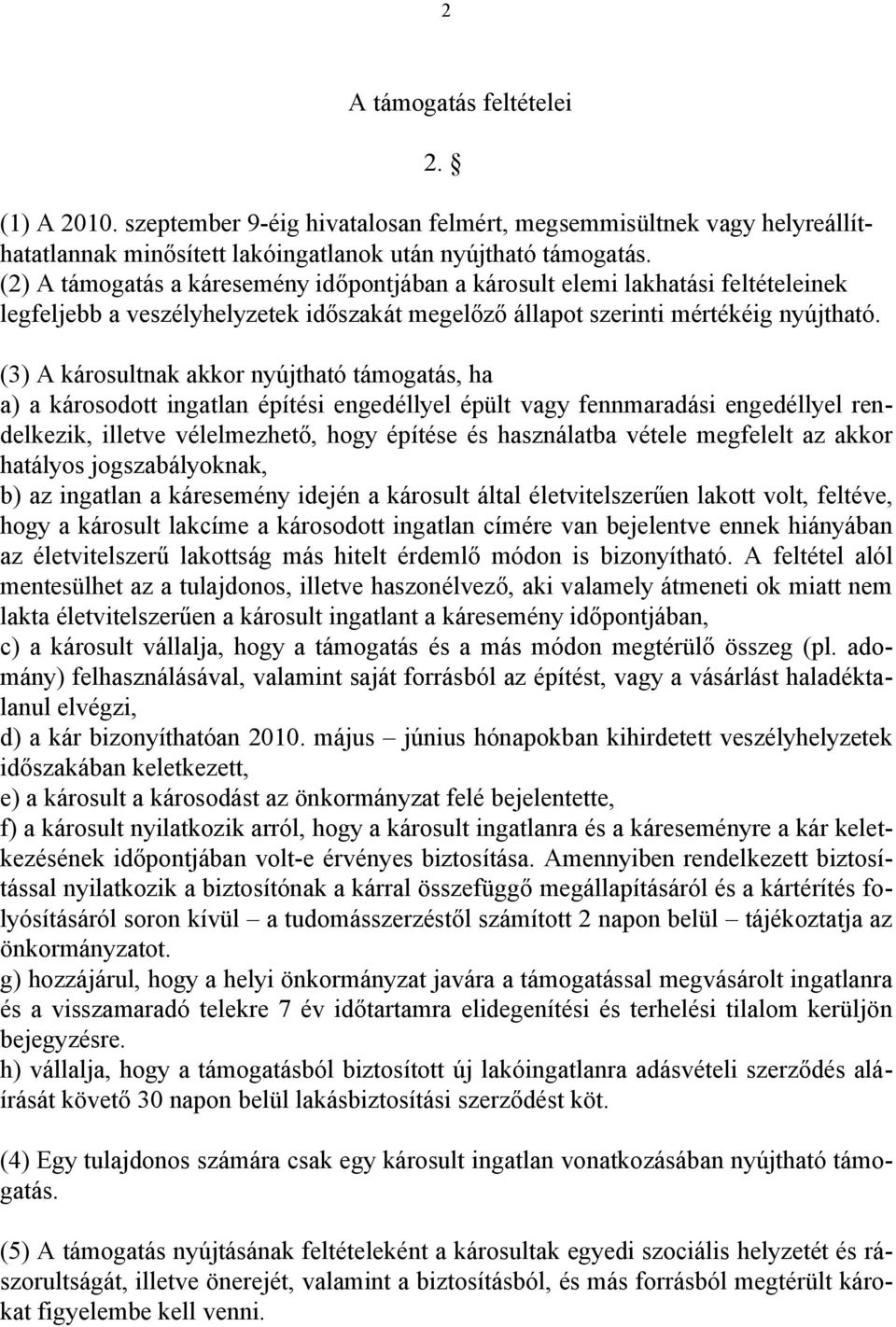 (3) A károsultnak akkor nyújtható támogatás, ha a) a károsodott ingatlan építési engedéllyel épült vagy fennmaradási engedéllyel rendelkezik, illetve vélelmezhető, hogy építése és használatba vétele