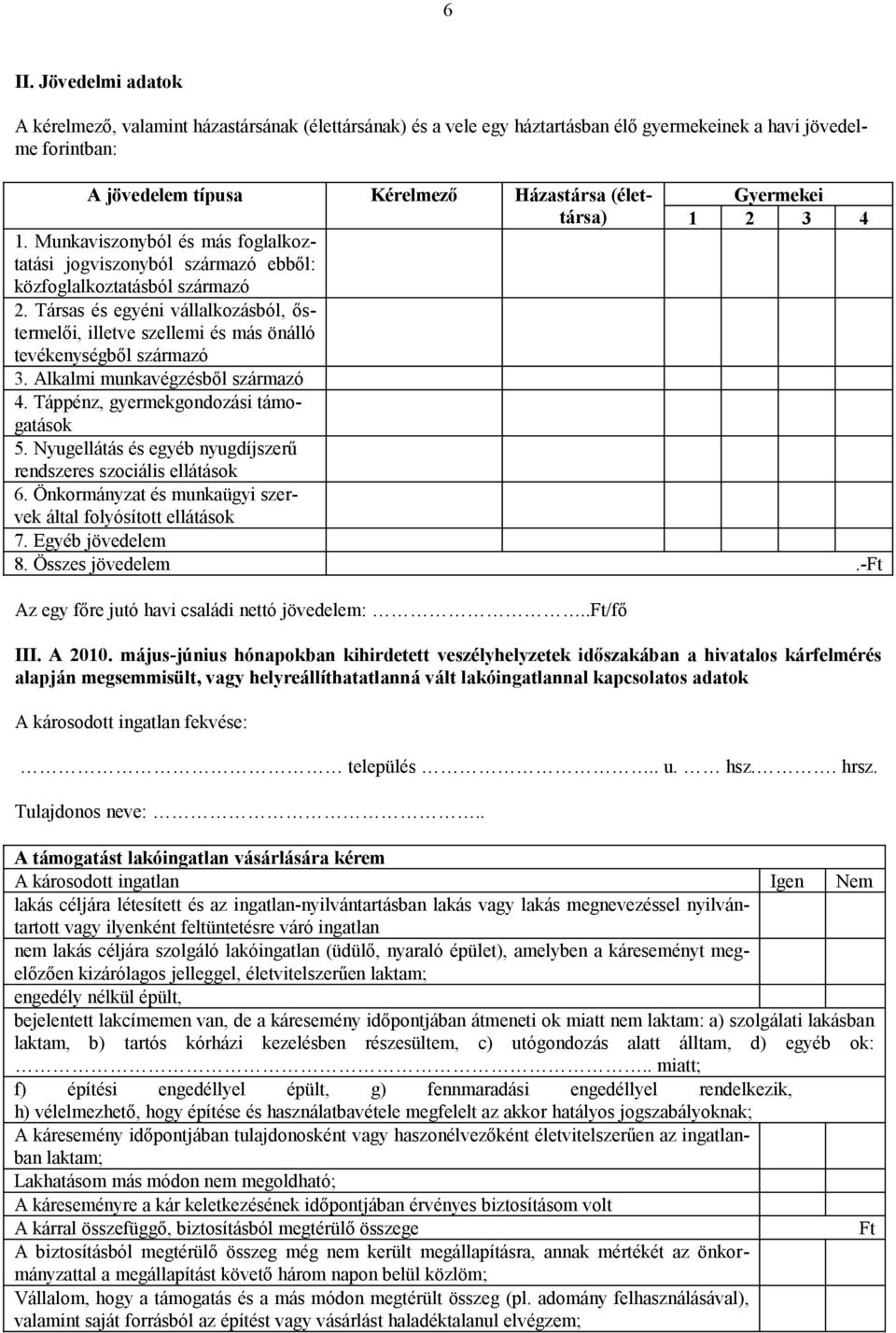 Társas és egyéni vállalkozásból, őstermelői, illetve szellemi és más önálló tevékenységből származó 3. Alkalmi munkavégzésből származó 4. Táppénz, gyermekgondozási támogatások 5.