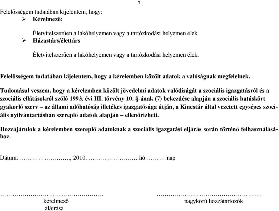 Tudomásul veszem, hogy a kérelemben közölt jövedelmi adatok valódiságát a szociális igazgatásról és a szociális ellátásokról szóló 1993. évi III. törvény 10.