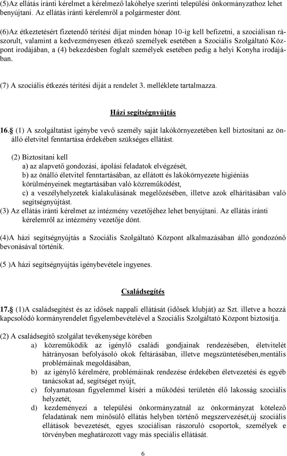 irodájában, a (4) bekezdésben foglalt személyek esetében pedig a helyi Konyha irodájában. (7) A szociális étkezés térítési díját a rendelet 3. melléklete tartalmazza. Házi segítségnyújtás 16.