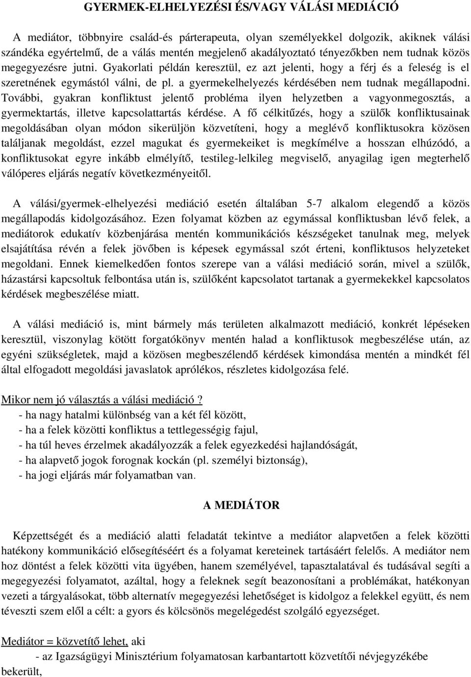 a gyermekelhelyezés kérdésében nem tudnak megállapodni. További, gyakran konfliktust jelentő probléma ilyen helyzetben a vagyonmegosztás, a gyermektartás, illetve kapcsolattartás kérdése.