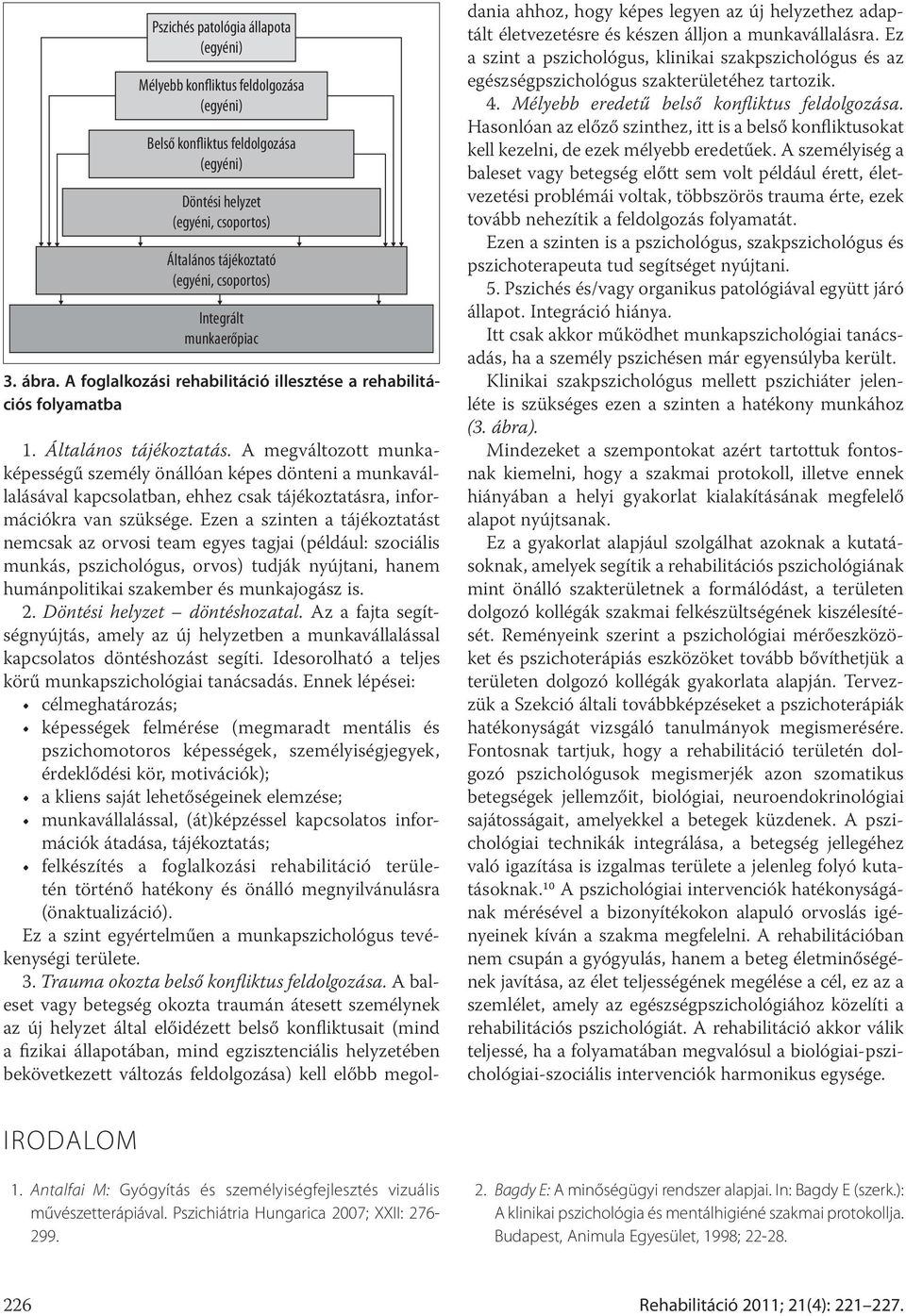 A megváltozott munkaképességű személy önállóan képes dönteni a munkavállalásával kapcsolatban, ehhez csak tájékoztatásra, információkra van szüksége.