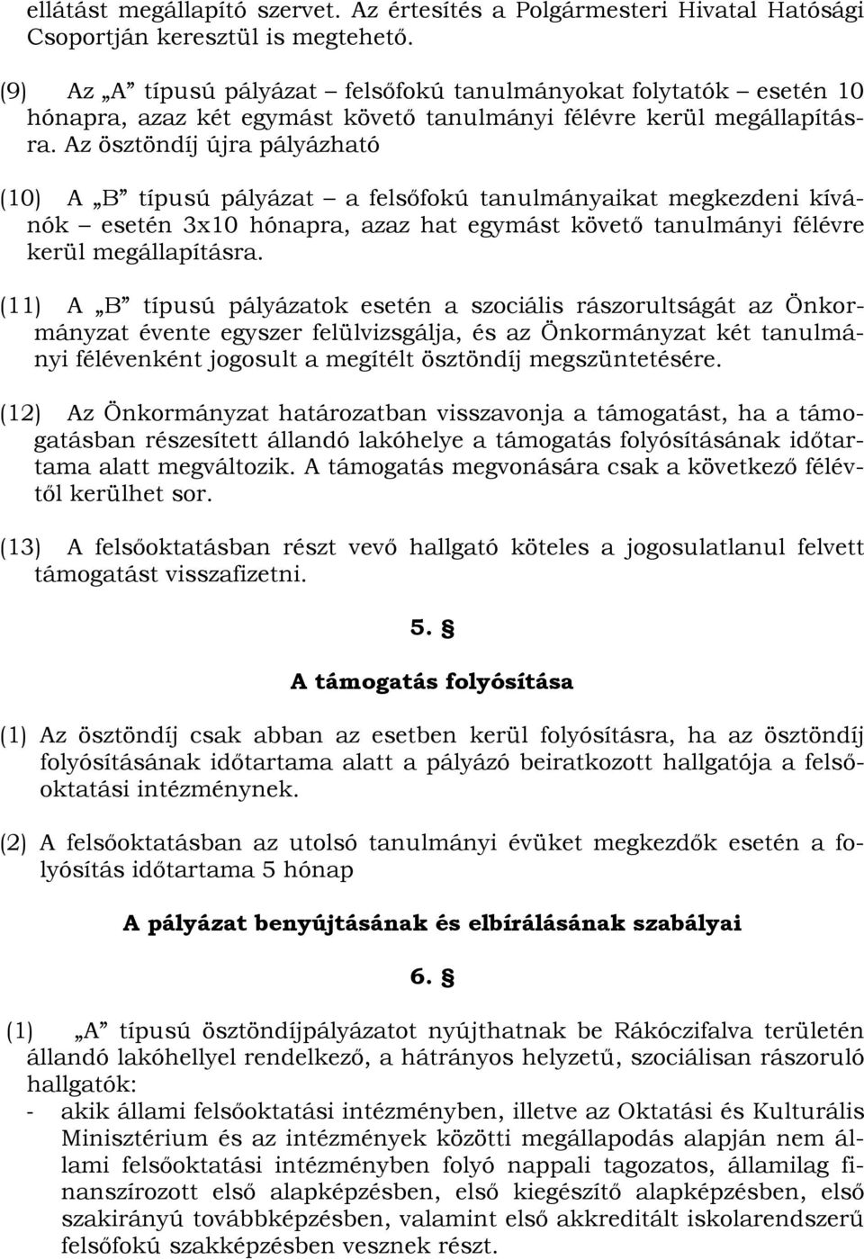 Az ösztöndíj újra pályázható (10) A B típusú pályázat a felsőfokú tanulmányaikat megkezdeni kívánók esetén 3x10 hónapra, azaz hat egymást követő tanulmányi félévre kerül megállapításra.