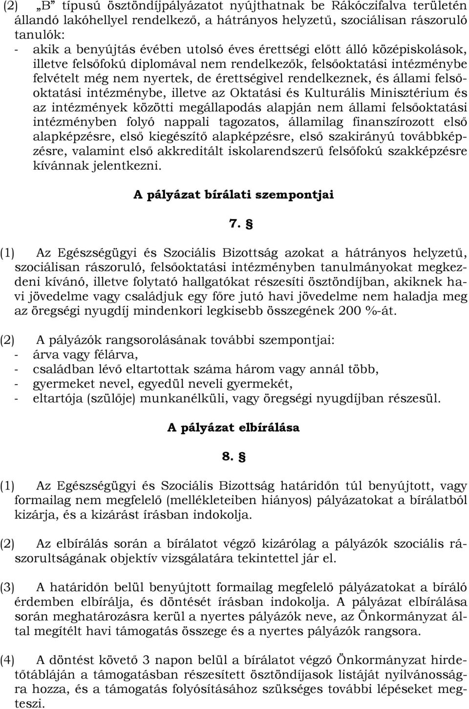 intézménybe, illetve az Oktatási és Kulturális Minisztérium és az intézmények közötti megállapodás alapján nem állami felsőoktatási intézményben folyó nappali tagozatos, államilag finanszírozott első