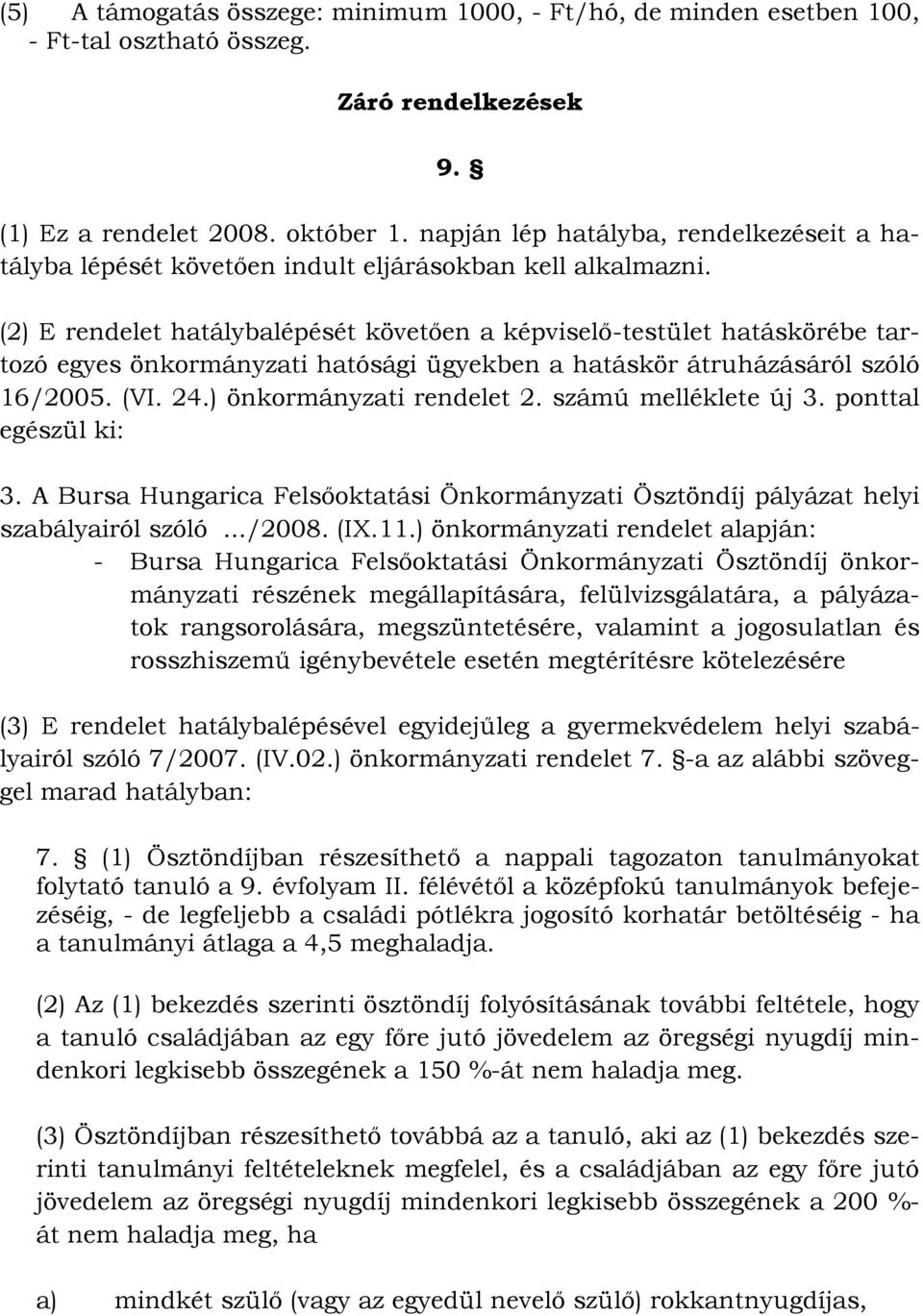 (2) E rendelet hatálybalépését követően a képviselő-testület hatáskörébe tartozó egyes önkormányzati hatósági ügyekben a hatáskör átruházásáról szóló 16/2005. (VI. 24.) önkormányzati rendelet 2.