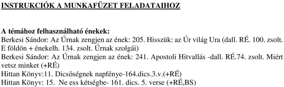 E földön + énekelh. 134. zsolt. Úrnak szolgái) Berkesi Sándor: Az Úrnak zengjen az ének: 241.