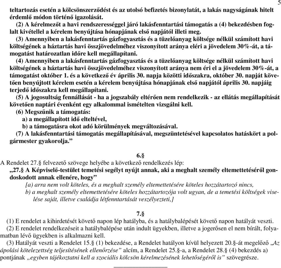 (3) Amennyiben a lakásfenntartás gázfogyasztás és a tüzelőanyag költsége nélkül számított havi költségének a háztartás havi összjövedelméhez viszonyított aránya eléri a jövedelem 30%-át, a támogatást