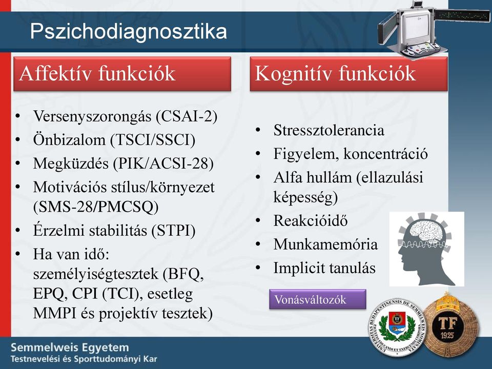 személyiségtesztek (BFQ, EPQ, CPI (TCI), esetleg MMPI és projektív tesztek) Kognitív funkciók