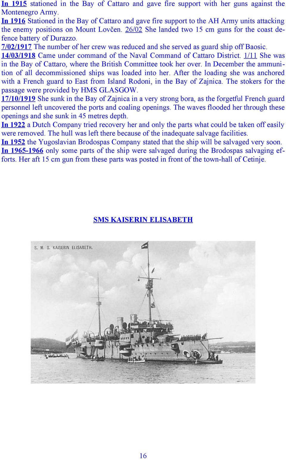 26/02 She landed two 15 cm guns for the coast defence battery of Durazzo. 7/02/1917 The number of her crew was reduced and she served as guard ship off Baosic.