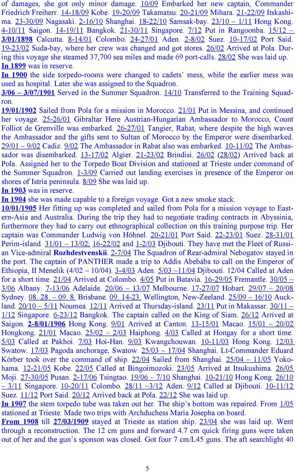 2-8/02 Suez. 10-17/02 Port Said. 19-23/02 Suda-bay, where her crew was changed and got stores. 26/02 Arrived at Pola. During this voyage she steamed 37,700 sea miles and made 69 port-calls.