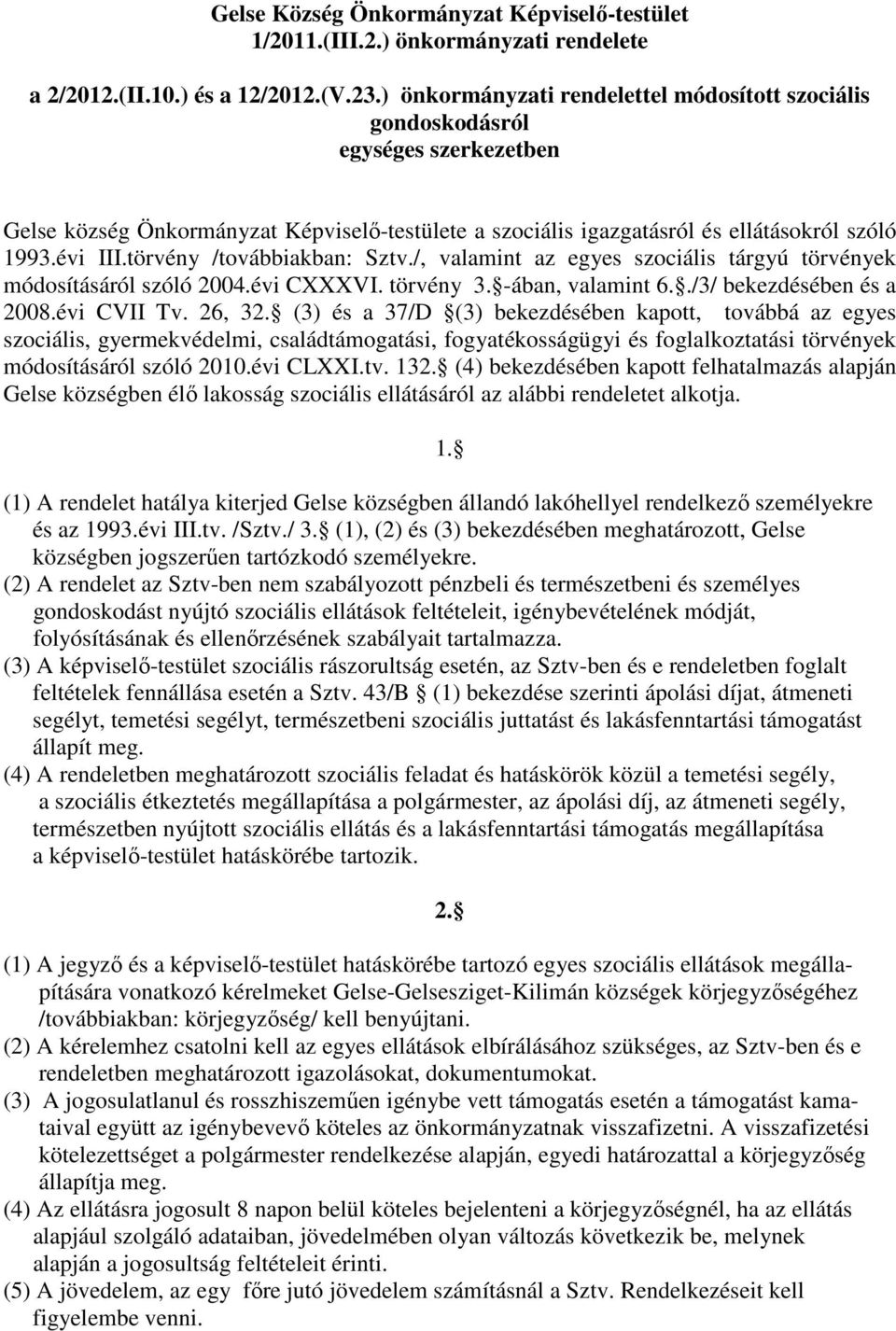 törvény /továbbiakban: Sztv./, valamint az egyes szociális tárgyú törvények módosításáról szóló 2004.évi CXXXVI. törvény 3. -ában, valamint 6../3/ bekezdésében és a 2008.évi CVII Tv. 26, 32.
