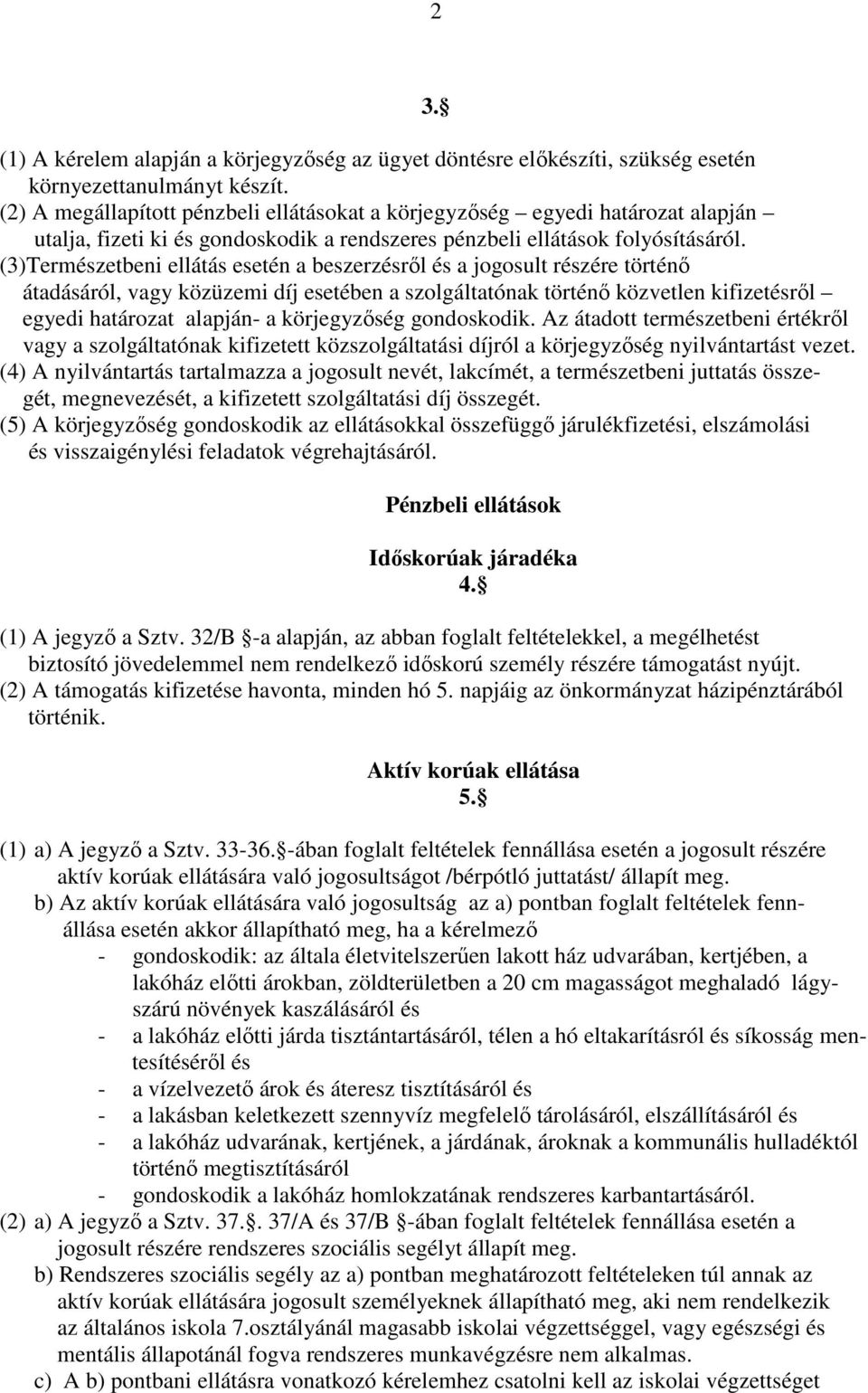 (3)Természetbeni ellátás esetén a beszerzésről és a jogosult részére történő átadásáról, vagy közüzemi díj esetében a szolgáltatónak történő közvetlen kifizetésről egyedi határozat alapján- a