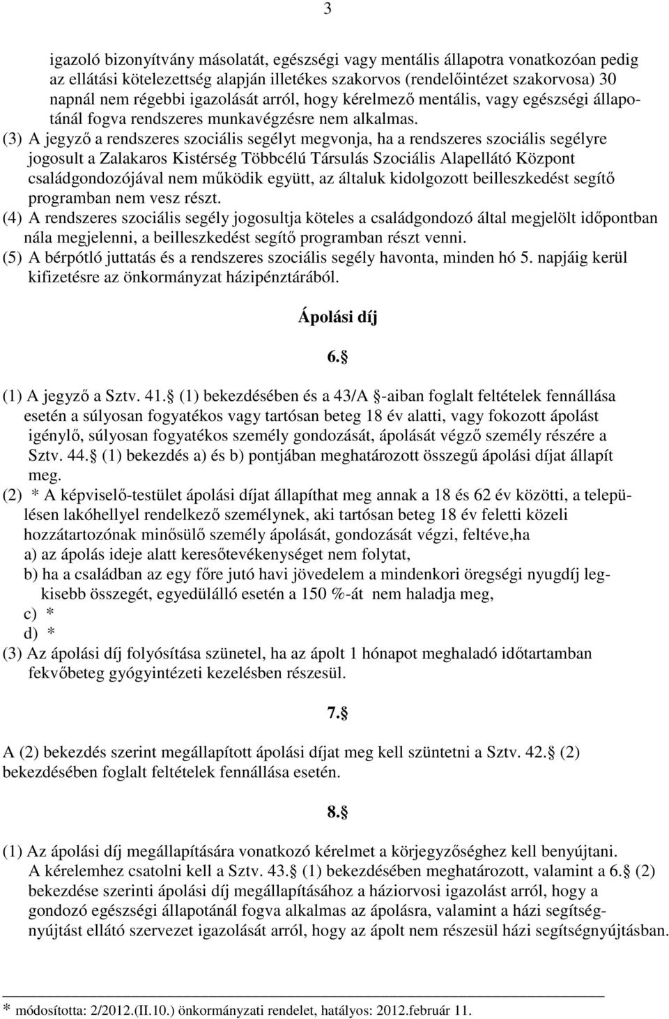 (3) A jegyző a rendszeres szociális segélyt megvonja, ha a rendszeres szociális segélyre jogosult a Zalakaros Kistérség Többcélú Társulás Szociális Alapellátó Központ családgondozójával nem működik
