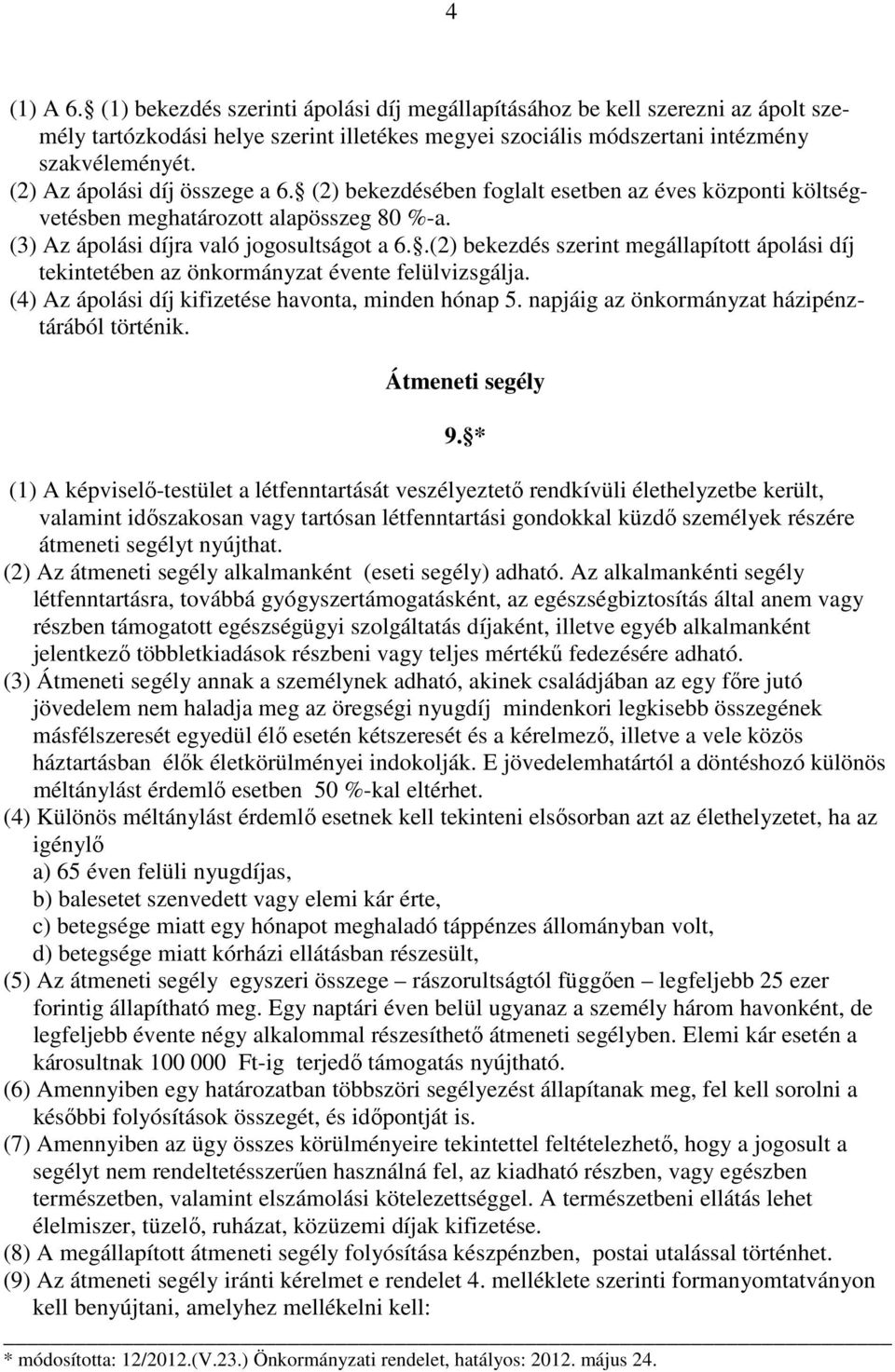 .(2) bekezdés szerint megállapított ápolási díj tekintetében az önkormányzat évente felülvizsgálja. (4) Az ápolási díj kifizetése havonta, minden hónap 5.