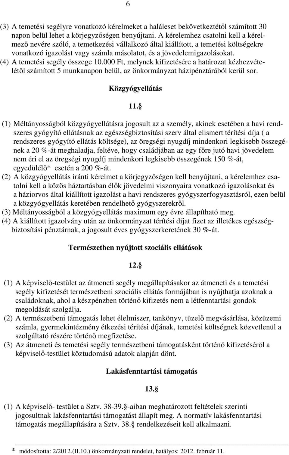 (4) A temetési segély összege 10.000 Ft, melynek kifizetésére a határozat kézhezvételétől számított 5 munkanapon belül, az önkormányzat házipénztárából kerül sor. Közgyógyellátás 11.