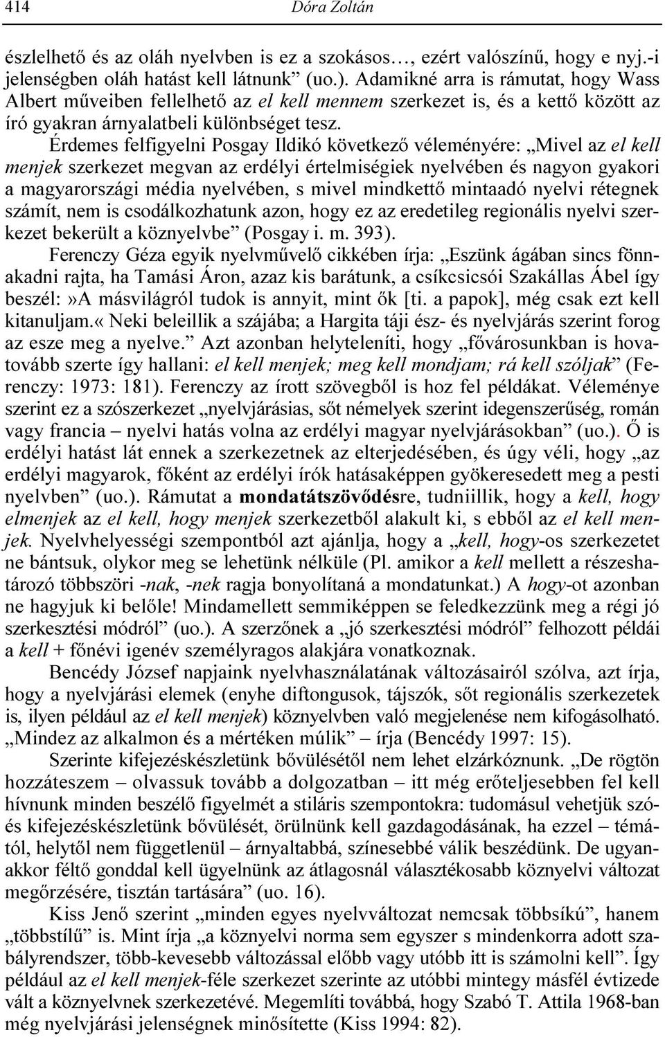 Érdemes felfigyelni Posgay Ildikó következı véleményére: Mivel az el kell menjek szerkezet megvan az erdélyi értelmiségiek nyelvében és nagyon gyakori a magyarországi média nyelvében, s mivel