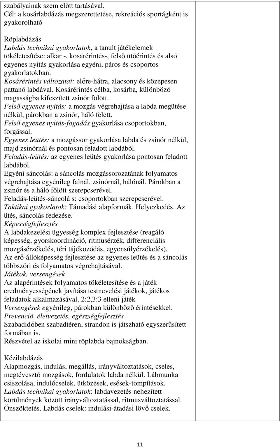 alsó egyenes nyitás gyakorlása egyéni, páros és csoportos gyakorlatokban. Kosárérintés változatai: előre-hátra, alacsony és közepesen pattanó labdával.