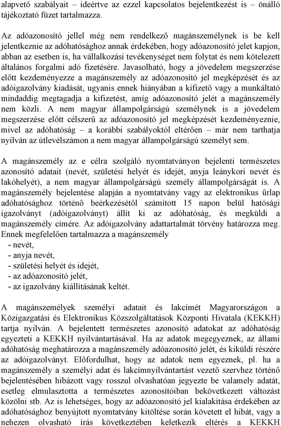 nem folytat és nem kötelezett általános forgalmi adó fizetésére.