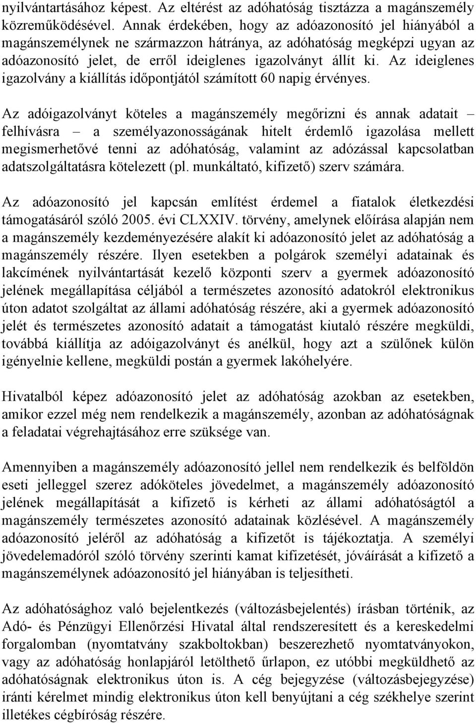 Az ideiglenes igazolvány a kiállítás időpontjától számított 60 napig érvényes.