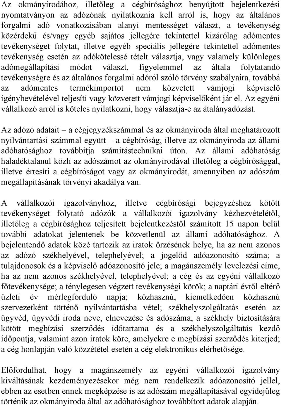 adókötelessé tételt választja, vagy valamely különleges adómegállapítási módot választ, figyelemmel az általa folytatandó tevékenységre és az általános forgalmi adóról szóló törvény szabályaira,