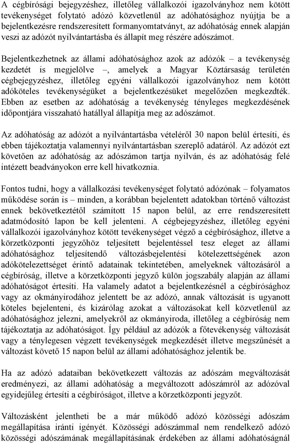 Bejelentkezhetnek az állami adóhatósághoz azok az adózók a tevékenység kezdetét is megjelölve, amelyek a Magyar Köztársaság területén cégbejegyzéshez, illetőleg egyéni vállalkozói igazolványhoz nem