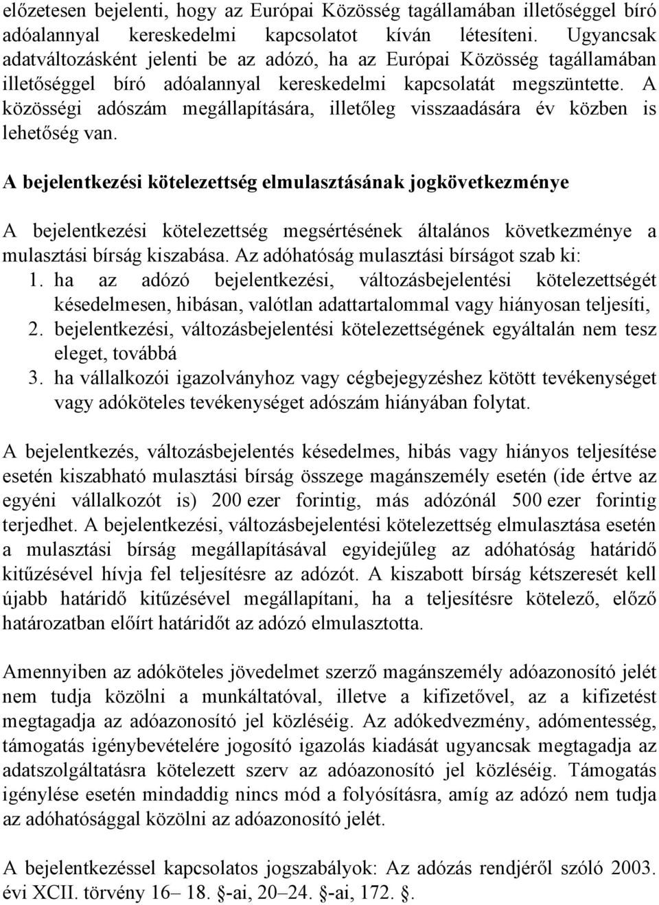 A közösségi adószám megállapítására, illetőleg visszaadására év közben is lehetőség van.