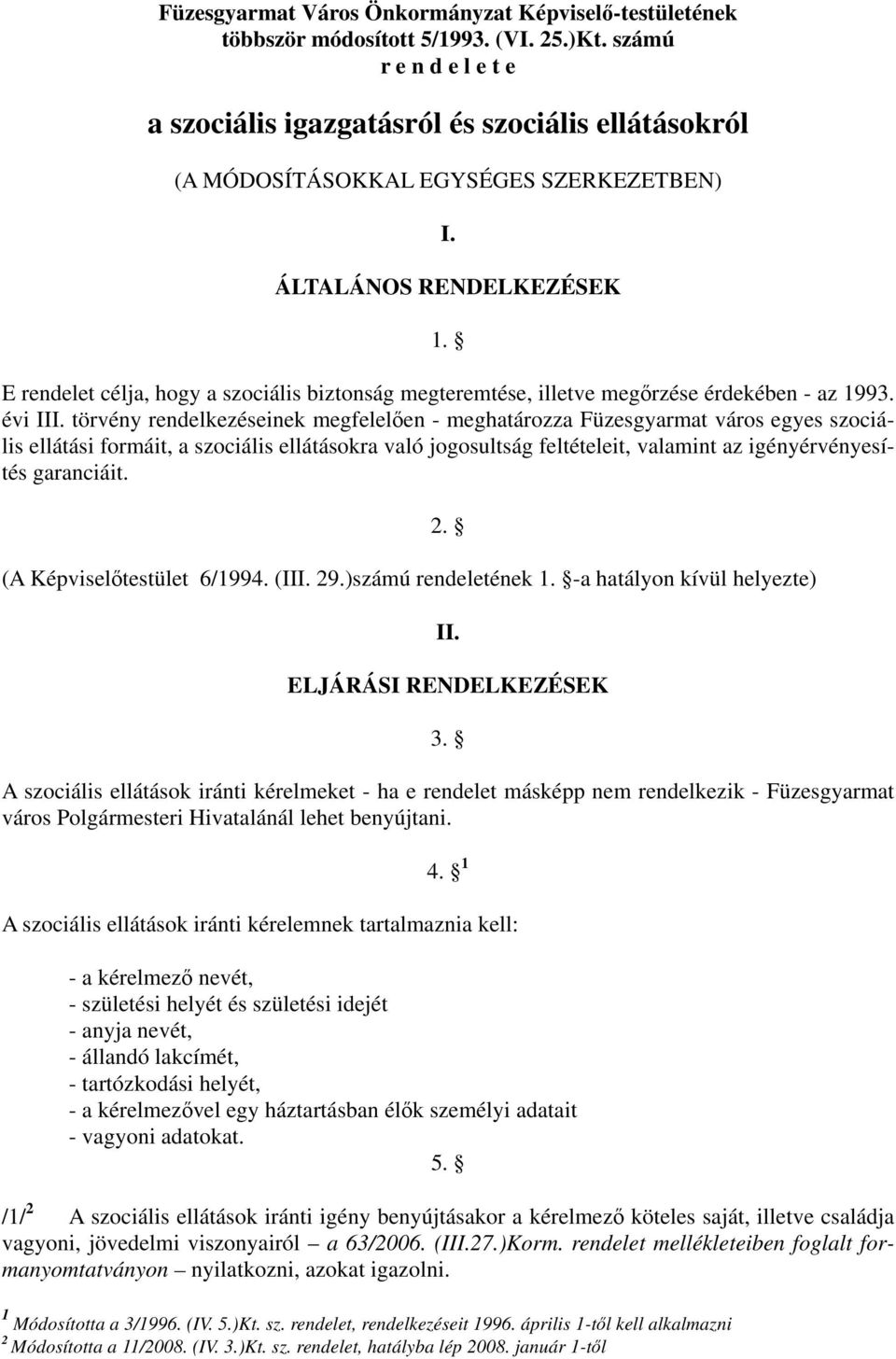 E rendelet célja, hogy a szociális biztonság megteremtése, illetve megőrzése érdekében - az 1993. évi III.