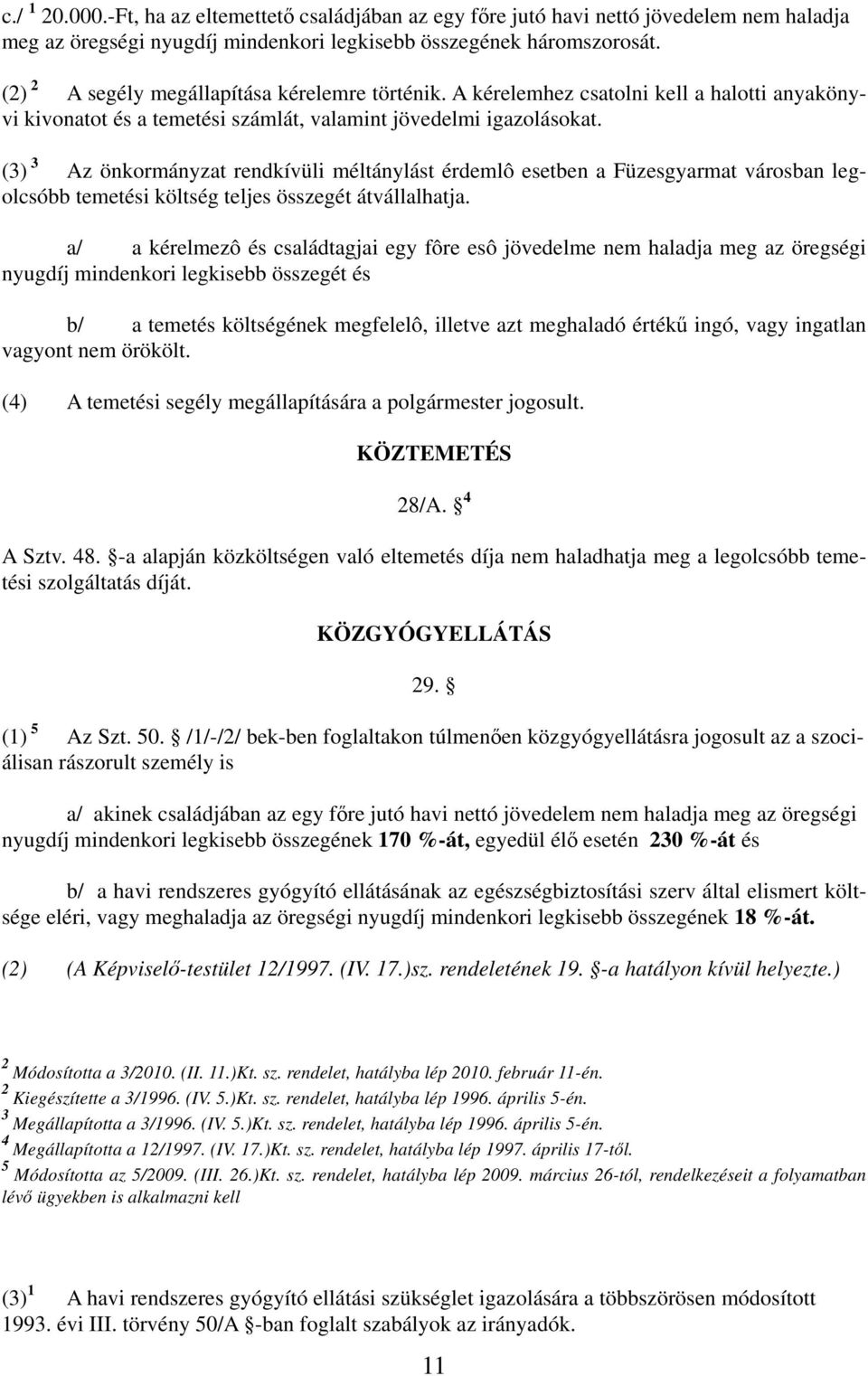 (3) 3 Az önkormányzat rendkívüli méltánylást érdemlô esetben a Füzesgyarmat városban legolcsóbb temetési költség teljes összegét átvállalhatja.